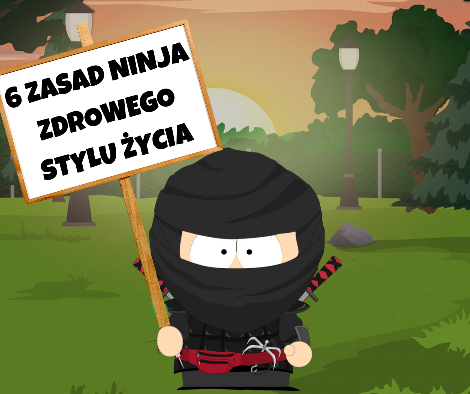 Read more about the article 6 ZASAD NINJA ZDROWEGO STYLU ŻYCIA
